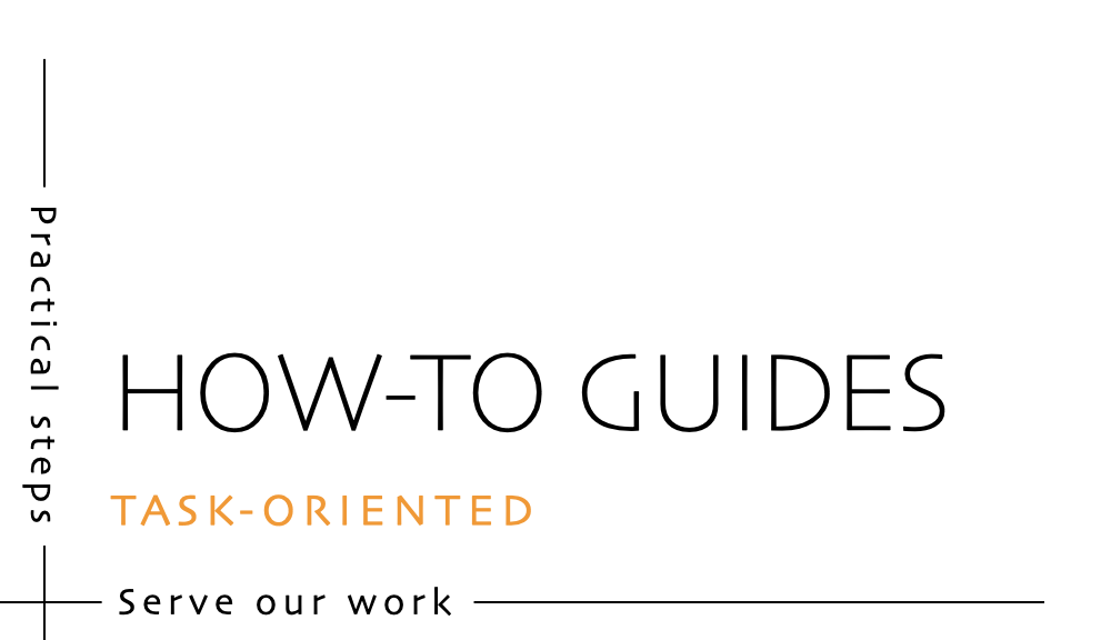 How-to guides - task oriented, practical steps, that serve our work
